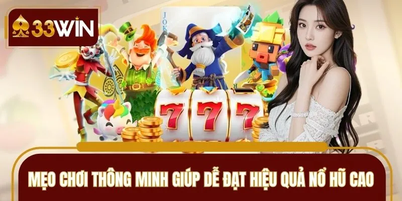 Mẹo chơi thông minh giúp dễ đạt hiệu quả nổ hũ cao
