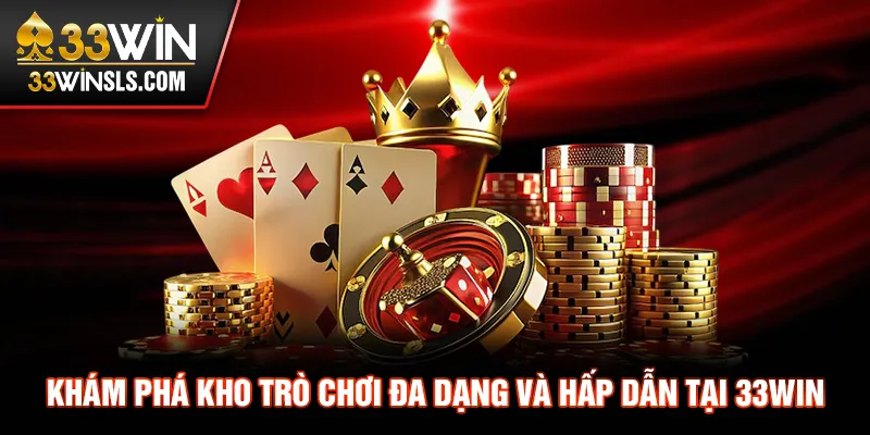 Kho trò chơi giải trí đa dạng và hấp dẫn tại nhà cái 33WIN